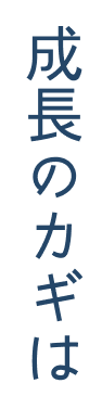 成長のカギは
